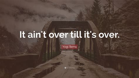 Yogi Berra Quote It Aint Over Till Its Over 15 Wallpapers