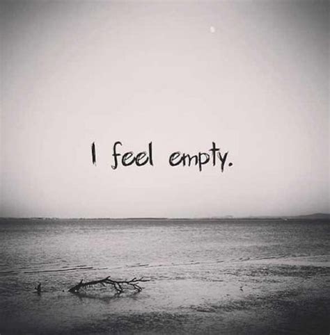 Pin By Jenny Schieble On Saying I Love Feeling Empty I Feel Empty