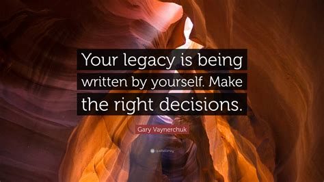 Gary Vaynerchuk Quote Your Legacy Is Being Written By Yourself Make