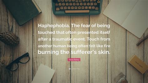 Tessa Bailey Quote “haphephobia The Fear Of Being Touched That Often Presented Itself After A