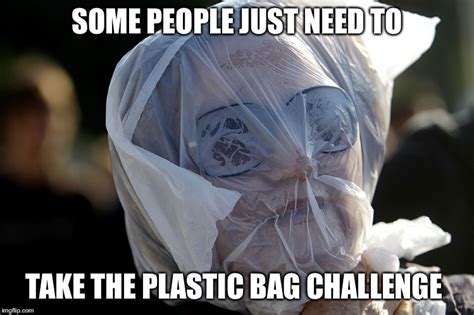 Plastic Bag Challenge Memes Imgflip