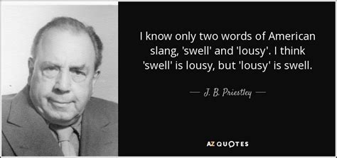 J B Priestley Quote I Know Only Two Words Of American Slang Swell