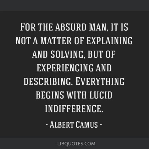 For The Absurd Man It Is Not A Matter Of Explaining And