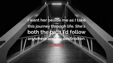 Daisy Prescott Quote: “I want her beside me as I take this journey