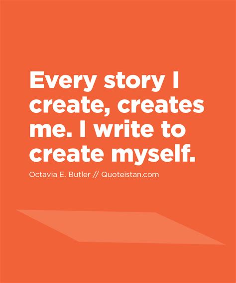 Every Story I Create Creates Me I Write To Create Myself Writing