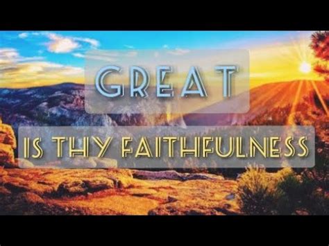 Great is thy faithfulness o god my father there is no shadow of turning with thee thou changest not thy compassions they fail not as thou hast been thou forever wilt be great morning by morning new mercies i see all i have needed thy hand hath provided great is thy faithfulness lord unto me! GREAT IS THY FAITHFULNESS - with Lyrics - YouTube