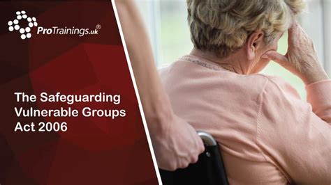 The Safeguarding Vulnerable Groups Act 2006 Safeguarding Of