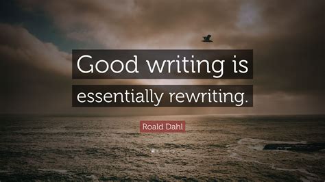 Ernest hemingway > quotes > quotable quote. Roald Dahl Quote: "Good writing is essentially rewriting ...