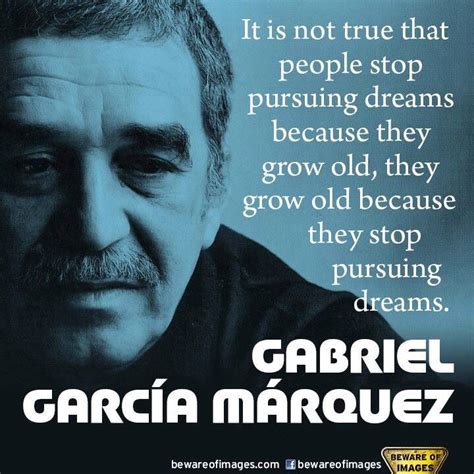 Growing Old Gabriel Garcia Marquez Pursuing Dreams Life Quotes To