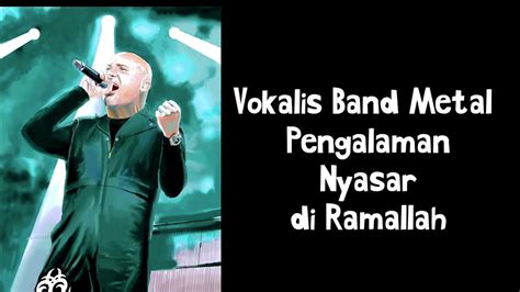 Vokalis Band Metal Pengalaman Nyasar Di Ramallah Youtube