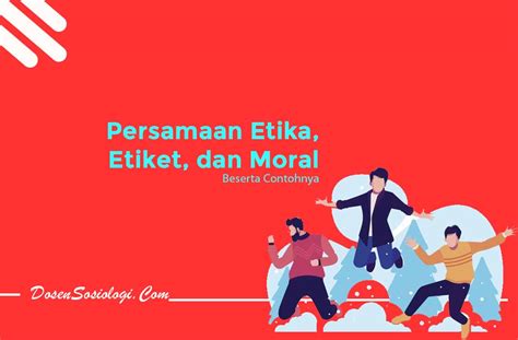 3 Persamaan Etika Etiket Dan Moral Beserta Contohnya