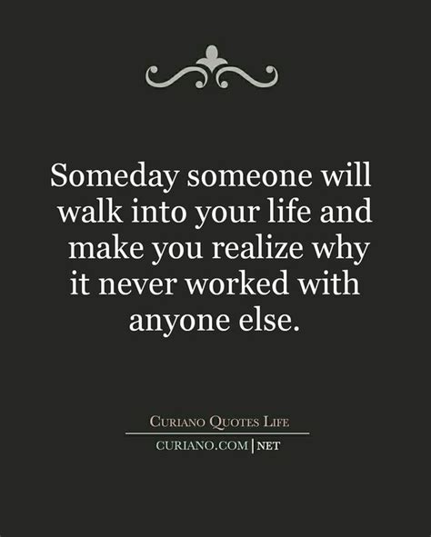 Someday Someone Will Walk Into Your Life And Make You Realize Why It Never Worked Out With