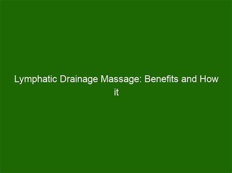 Lymphatic Drainage Massage Benefits And How It Improves Health