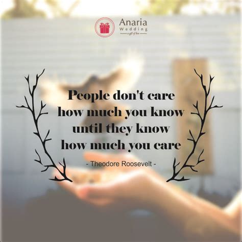 “people Don T Care How Much You Know Until They Know How Much You Care” ― Theodore Roosevelt