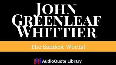 John Greenleaf Whittier Quote The Saddest Words Youtube