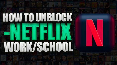 how to unblock and access netflix at work or school