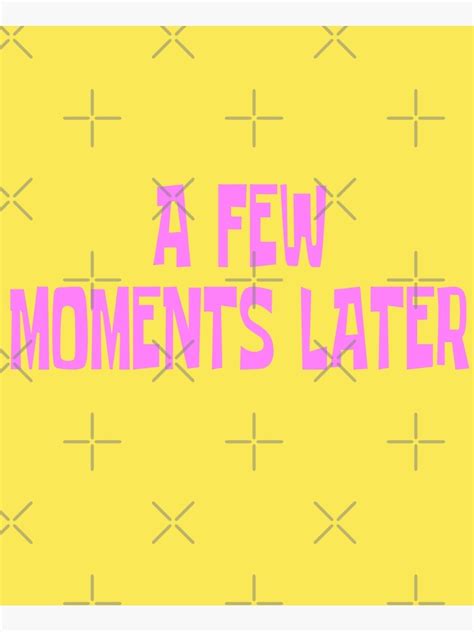 A Few Moments Later Poster For Sale By Everything Shop Redbubble