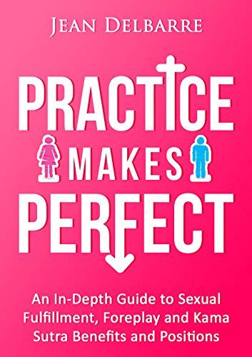 Practice Makes Perfect Kama Sutra Sex Positions And The Advanced Step By Step Guide To Sex For