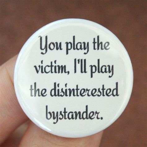 You Play The Victim I Will Play The Disinterested Bystander Etsy Victim Quotes Playing The