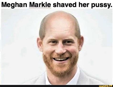 Meghan Markle Shaved Her Pussy Ifunny