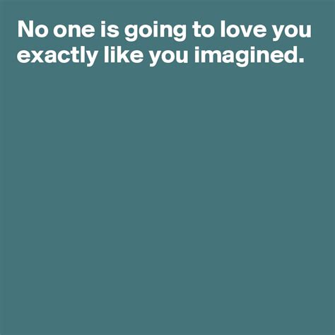 No One Is Going To Love You Exactly Like You Imagined Post By