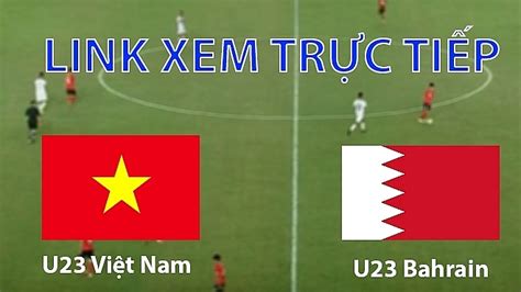 Văn toàn, đại dương, minh vương và văn thanh đều đã có mặt. Link xem trực tiếp bóng đá U23 Việt Nam vs U23 Bahrain ...