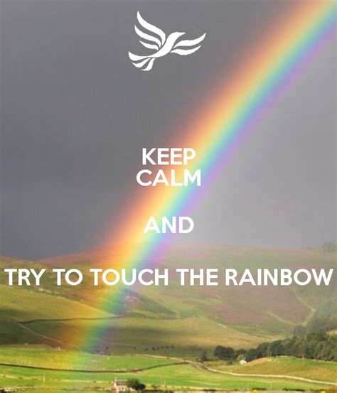 Keep Calm And Try To Touch The Rainbow Keep Calm Calm Keep Calm Quotes