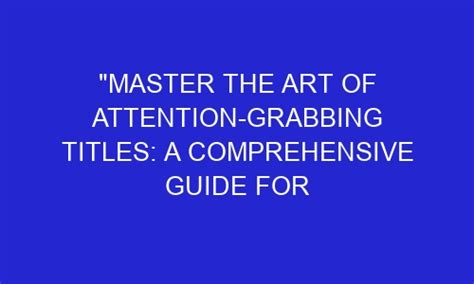 Master The Art Of Attention Grabbing Titles A Comprehensive Guide For High Ranking And Click