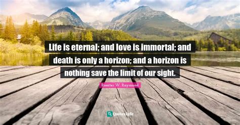 Life Is Eternal And Love Is Immortal And Death Is Only A Horizon An