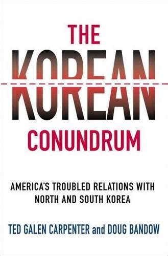 The Korean Conundrum Americas Troubled Relations With North And South