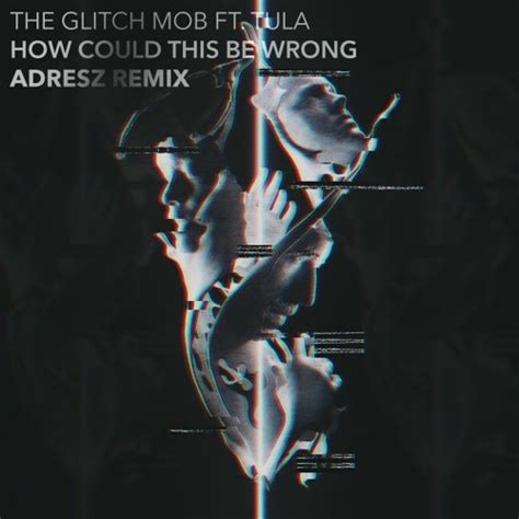 Stream The Glitch Mob How Could This Be Wrong Feat Tulaadresz