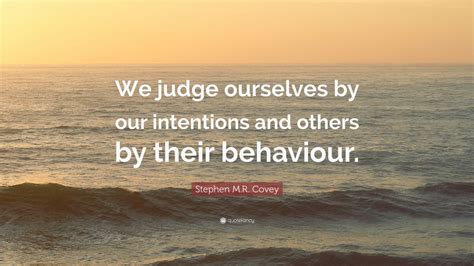 Stephen Mr Covey Quote We Judge Ourselves By Our Intentions And