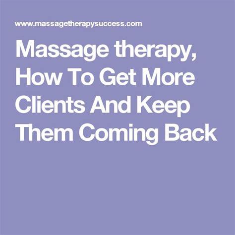 Massage Therapy How To Get More Clients And Keep Them Coming Back Massage Therapy Clients
