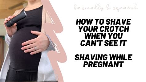 Shaving While Pregnant How To Shave Your Crotch When You Can T See It
