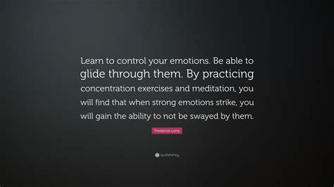 Frederick Lenz Quote Learn To Control Your Emotions Be Able To Glide