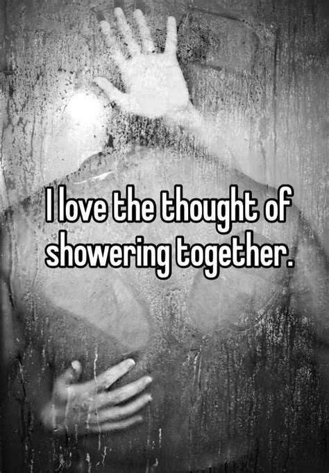 I Love The Thought Of Showering Together