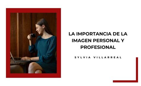 La Importancia De La Imagen Personal Y Profesional Sylvia Villarreal