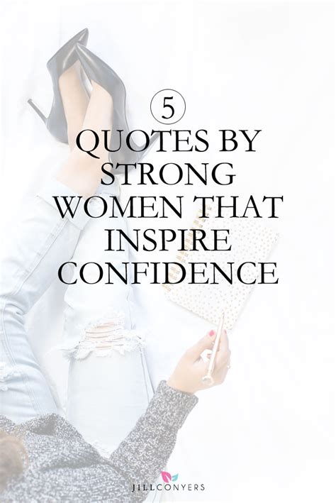 5 Quotes By Strong Women That Inspire Self Confidence Jill Conyers