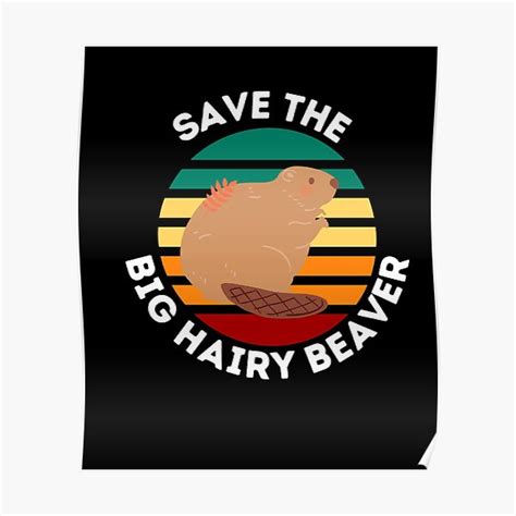 Save The Big Hairy Beaver Poster For Sale By Pstawicki Redbubble