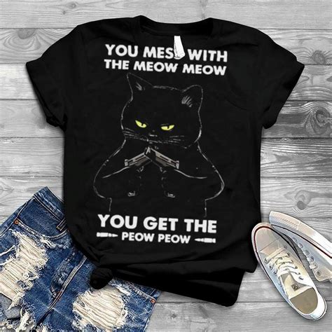 Black Cat You Mess With The Meow Meows You Get The Peow Peow Shirt