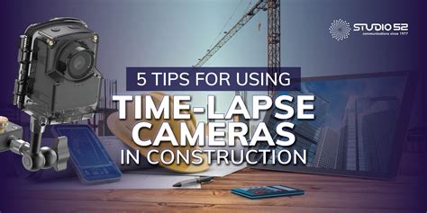 5 Tips For Using Time Lapse Cameras In Construction Studio 52