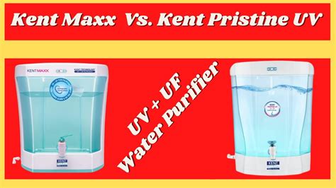 kent maxx vs kent pristine uv benefit of uv light in water purifier kent pristine uv kent