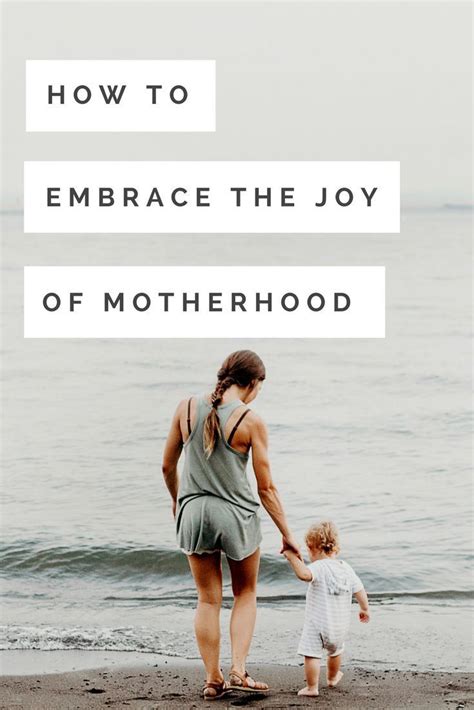 How To Embrace The Joy Of Motherhood The Joys Of Motherhood Motherhood Moms Inspiration