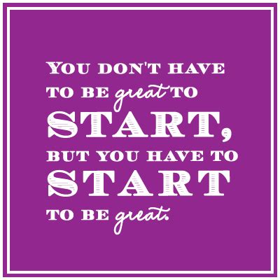 Inspirational Quote: You don’t have to be great to start ...