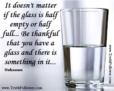 Truth Follower It Doesnt Matter If The Glass Is Half Empty Or Half Full