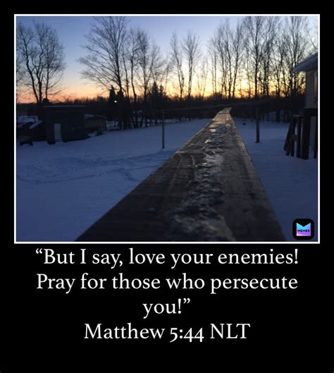 “but I Say Love Your Enemies Pray For Those Who Persecute You