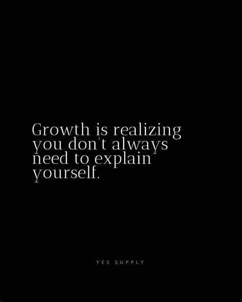 Growth Is Realizing You Dont Always Need To Explain Yourself