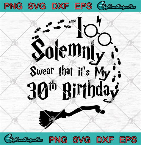 Harry Potter I Solemnly Swear That It's My 30th Birthday SVG PNG EPS