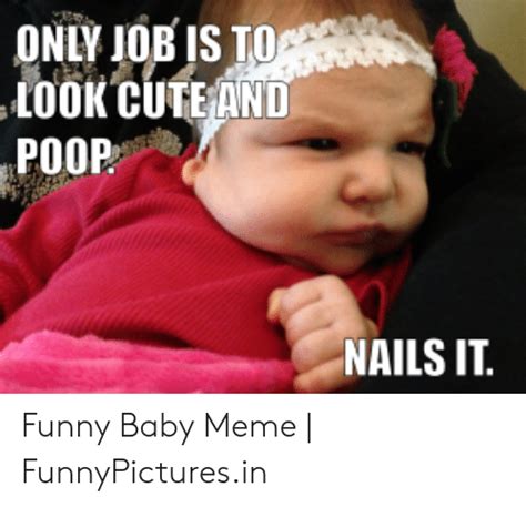 Only Job Is T0 Look Cute And Poop Nails It Funny Baby Meme