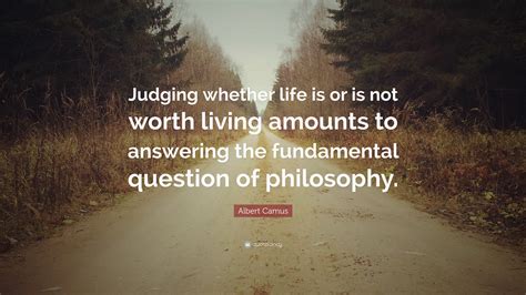 Albert Camus Quote “judging Whether Life Is Or Is Not Worth Living Amounts To Answering The